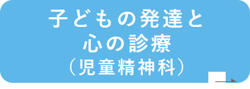 子どもの発達と心の診療（児童精神科）